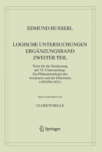 Logische Untersuchungen. Ergänzungsband. Zweiter Teil. Texte für die Neufassung der VI. Untersuchung. Zur Phänomenologie des Ausdrucks und der Erkenntnis (1893/94-1921)