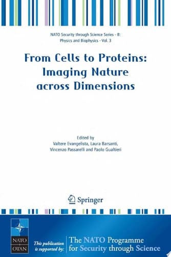 From Cells to Proteins: Imaging Nature across Dimensions Proceedings of the NATO Advanced Study Institute, Held in Pisa, Italy, 12-23 September 2004
