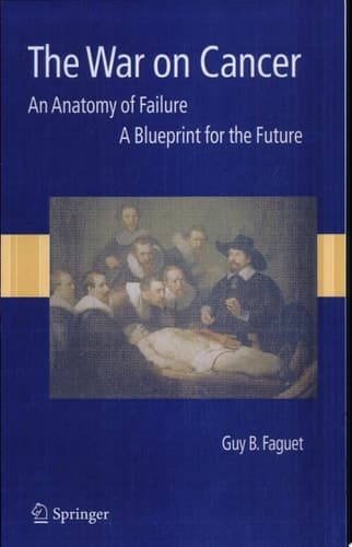 The War on Cancer An Anatomy of Failure, A Blueprint for the Future