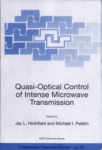 Quasi-Optical Control of Intense Microwave Transmission Proceedings of the NATO Advanced Research Workshop on Quasi-Optical Control of Intense Microwave Transmission Nizhny, Novgorod, Russia 17 - 20 February 2004