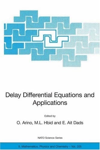 Delay Differential Equations and Applications: Proceedings of the NATO Advanced Study Institute held in Marrakech, Morocco, 9-21 September 2002 (NATO ... II: Mathematics, Physics and Chemistry, 205)
