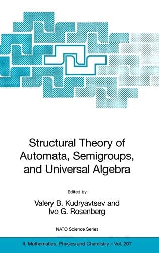 Structural Theory of Automata, Semigroups, and Universal Algebra Proceedings of the NATO Advanced Study Institute on Structural Theory of Automata, Semigroups and Universal Algebra, Montreal, Quebec, Canada, 7-18 July 2003