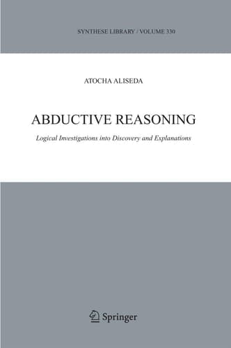 Abductive Reasoning Logical Investigations into Discovery and Explanation