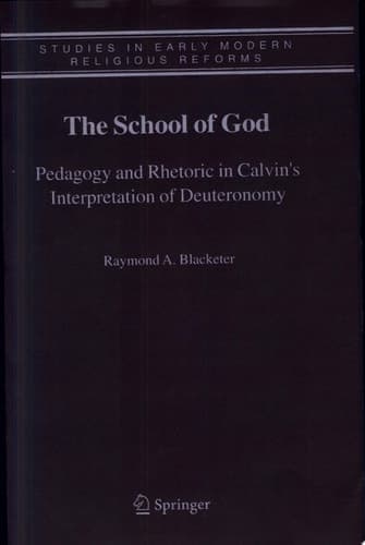 The School of God Pedagogy and Rhetoric in Calvin's Interpretation of Deuteronomy