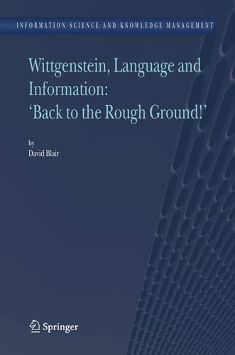 Wittgenstein, Language and Information: "Back to the Rough Ground!" (Information Science and Knowledge Management, 10)