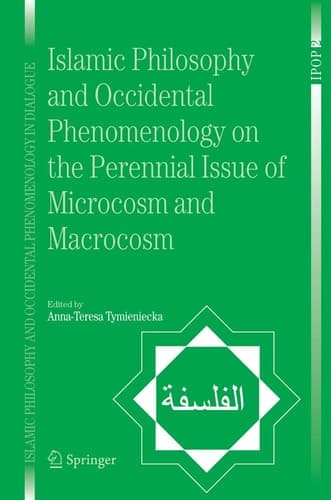 Islamic Philosophy and Occidental Phenomenology on the Perennial Issue of Microcosm and Macrocosm (Islamic Philosophy and Occidental Phenomenology in Dialogue, 2)