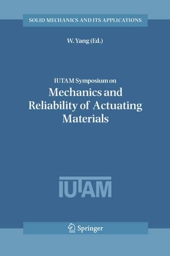 IUTAM Symposium on Mechanics and Reliability of Actuating Materials: Proceedings of the IUTAM Symposium held in Beijing, China, 1-3 September, 2004 (Solid Mechanics and Its Applications, 127)