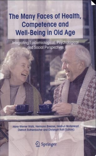 The Many Faces of Health, Competence and Well-Being in Old Age Integrating Epidemiological, Psychological and Social Perspectives