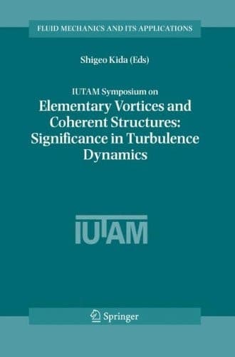 IUTAM Symposium on Elementary Vortices and Coherent Structures: Significance in Turbulence Dynamics: Proceedings of the IUTAM Symposium held at Kyoto ... (Fluid Mechanics and Its Applications, 79)