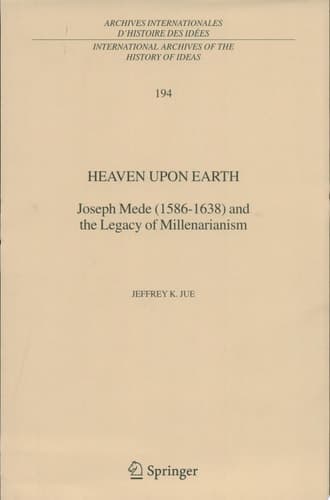 Heaven Upon Earth Joseph Mede (1586-1638) and the Legacy of Millenarianism