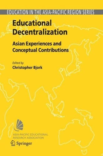 Educational Decentralization: Asian Experiences and Conceptual Contributions (Education in the Asia-Pacific Region: Issues, Concerns and Prospects, 8)