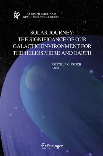 Solar Journey: The Significance of Our Galactic Environment for the Heliosphere and Earth (Astrophysics and Space Science Library, 338)
