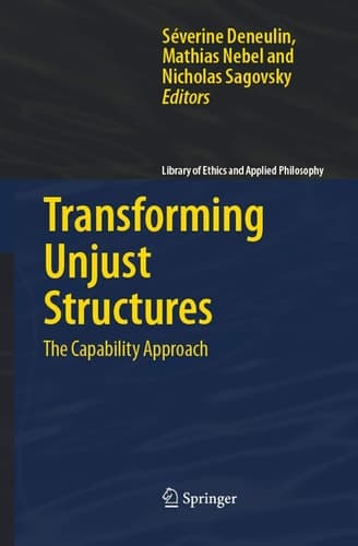 Transforming Unjust Structures: The Capability Approach (Library of Ethics and Applied Philosophy, 19)