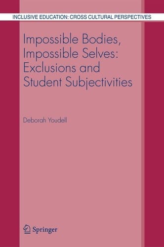Impossible Bodies, Impossible Selves: Exclusions and Student Subjectivities (Inclusive Education: Cross Cultural Perspectives, 3)