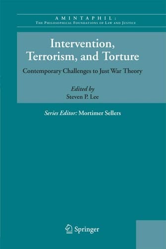 Intervention, Terrorism, and Torture: Contemporary Challenges to Just War Theory (AMINTAPHIL: The Philosophical Foundations of Law and Justice, 1)
