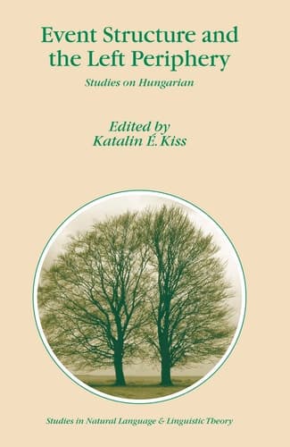 Event Structure and the Left Periphery: Studies on Hungarian (Studies in Natural Language and Linguistic Theory, 68)