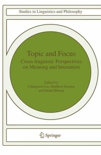 Topic and Focus: Cross-Linguistic Perspectives on Meaning and Intonation (Studies in Linguistics and Philosophy, 82)