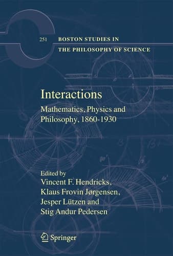 Interactions: Mathematics, Physics and Philosophy, 1860-1930 (Boston Studies in the Philosophy and History of Science, 251)