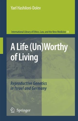 A Life (Un)Worthy of Living: Reproductive Genetics in Israel and Germany (International Library of Ethics, Law, and the New Medicine, 34)