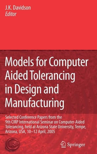 Models for Computer Aided Tolerancing in Design and Manufacturing Selected Conference Papers from the 9th CIRP International Seminar on Computer-Aided Tolerancing, held at Arizona State University, Tempe, Arizona, USA, 10-12 April, 2005