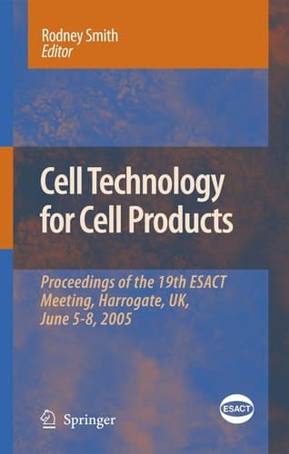 Cell Technology for Cell Products Proceedings of the 19th ESACT Meeting, Harrogate, UK, June 5-8, 2005
