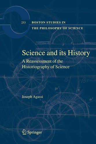 Science and Its History: A Reassessment of the Historiography of Science (Boston Studies in the Philosophy and History of Science, 253)