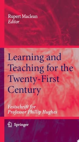 Learning and Teaching for the Twenty-First Century Festschrift for Professor Phillip Hughes