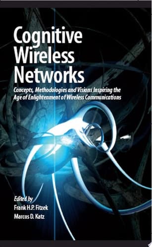 Cognitive Wireless Networks Concepts, Methodologies and Visions Inspiring the Age of Enlightenment of Wireless Communications