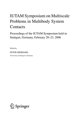 IUTAM Symposium on Multiscale Problems in Multibody System Contacts: Proceedings of the IUTAM Symposium held in Stuttgart, Germany, February 20–23, 2006 (IUTAM Bookseries, 1)