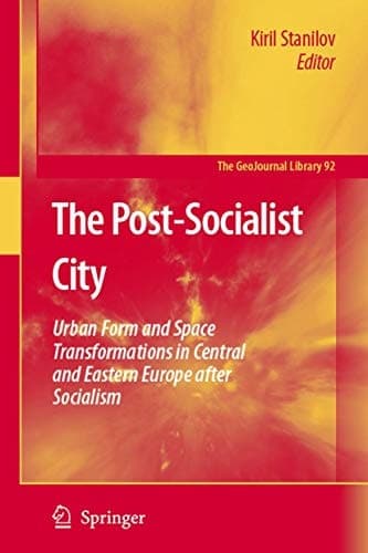 The Post-Socialist City Urban Form and Space Transformations in Central and Eastern Europe after Socialism