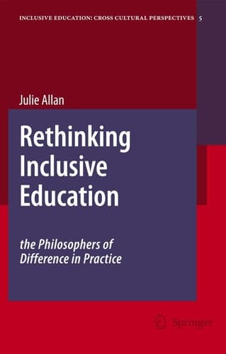 Rethinking Inclusive Education: The Philosophers of Difference in Practice (Inclusive Education: Cross Cultural Perspectives, 5)