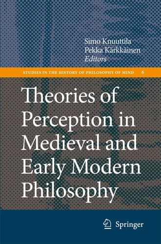 Theories of Perception in Medieval and Early Modern Philosophy (Studies in the History of Philosophy of Mind, 6)