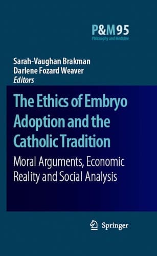 The Ethics of Embryo Adoption and the Catholic Tradition Moral Arguments, Economic Reality and Social Analysis