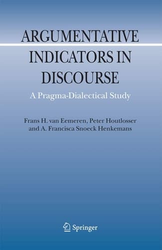 Argumentative Indicators in Discourse: A Pragma-Dialectical Study (Argumentation Library, 12)