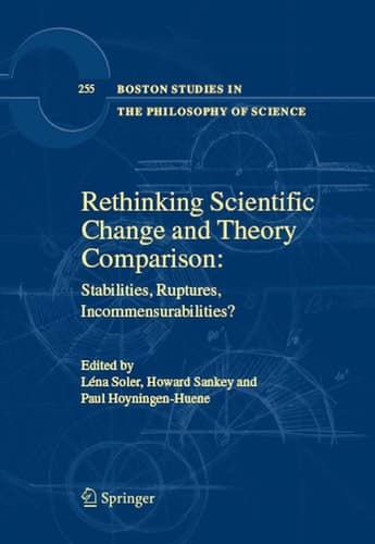 Rethinking Scientific Change and Theory Comparison:: Stabilities, Ruptures, Incommensurabilities? (Boston Studies in the Philosophy and History of Science, 255)