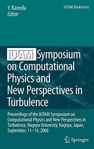 IUTAM Symposium on Computational Physics and New Perspectives in Turbulence Proceedings of the IUTAM Symposium on Computational Physics and New Perspectives in Turbulence, Nagoya University, Nagoya, Japan, September, 11-14, 2006