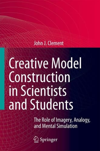 Creative Model Construction in Scientists and Students The Role of Imagery, Analogy, and Mental Simulation