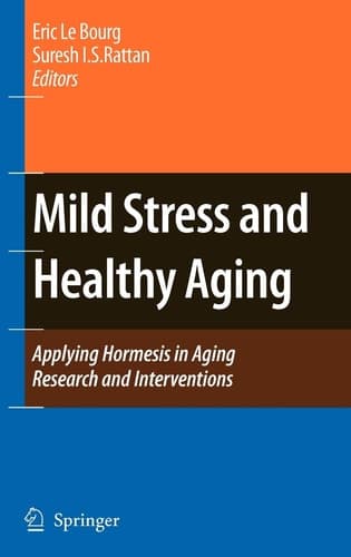 Mild Stress and Healthy Aging Applying hormesis in aging research and interventions