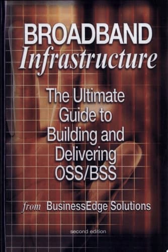 Broadband Infrastructure The Ultimate Guide to Building and Delivering OSS/BSS