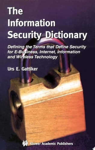 The Information Security Dictionary Defining the Terms That Define Security for E-Business, Internet, Information, and Wireless Technology