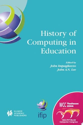 History of Computing in Education IFIP 18th World Computer Congress, TC3 / TC9 1st Conference on the History of Computing in Education 22–27 August 2004 Toulouse, France