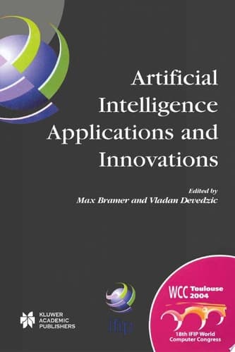 Artificial Intelligence Applications and Innovations IFIP 18th World Computer Congress TC12 First International Conference on Artificial Intelligence Applications and Innovations (AIAI-2004) 22–27 August 2004 Toulouse, France