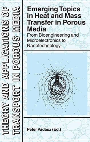 Emerging Topics in Heat and Mass Transfer in Porous Media From Bioengineering and Microelectronics to Nanotechnology