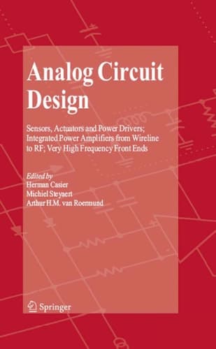 Analog Circuit Design Sensors, Actuators and Power Drivers; Integrated Power Amplifiers from Wireline to RF; Very High Frequency Front Ends
