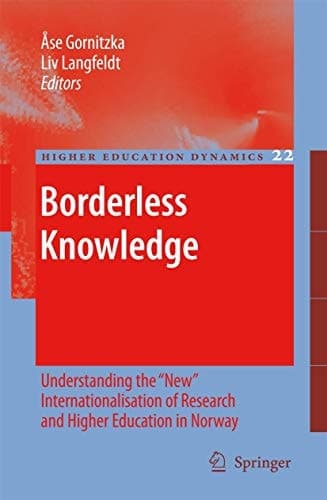 Borderless Knowledge Understanding the "New" Internationalisation of Research and Higher Education in Norway