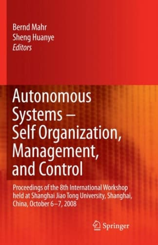 Autonomous Systems – Self-Organization, Management, and Control Proceedings of the 8th International Workshop held at Shanghai Jiao Tong University, Shanghai, China, October 6-7, 2008