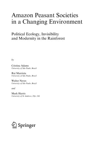 Amazon Peasant Societies in a Changing Environment Political Ecology, Invisibility and Modernity in the Rainforest