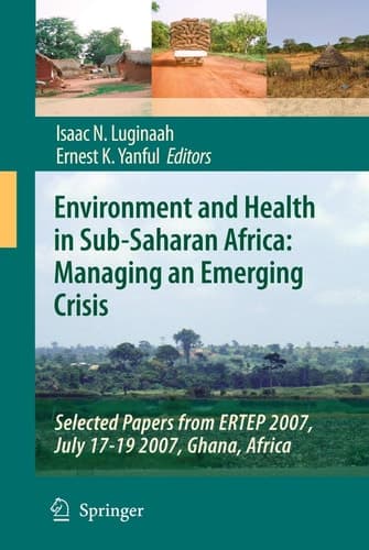 Environment and Health in Sub-Saharan Africa: Managing an Emerging Crisis Selected Papers from ERTEP 2007, July 17-19 2007, Ghana, Africa