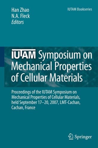IUTAM Symposium on Mechanical Properties of Cellular Materials Proceedings of the IUTAM Symposium on Mechanical Properties of Cellular Materials, held September 17-20, 2007, LMT-Cachan, Cachan, France