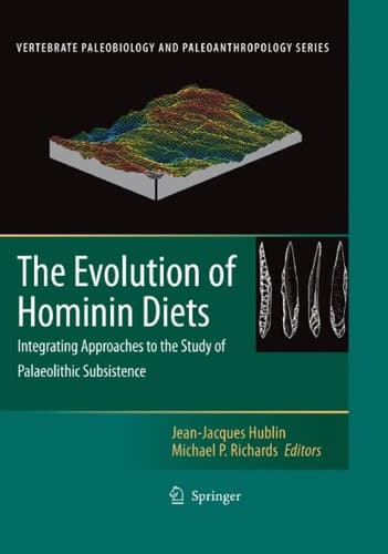 The Evolution of Hominin Diets: Integrating Approaches to the Study of Palaeolithic Subsistence (Vertebrate Paleobiology and Paleoanthropology)